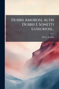 bokomslag Dubbii Amorosi, Altri Dubbii E Sonetti Lussuriosi...