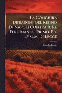 bokomslag La Congiura De'baroni Del Regno Di Napoli Contra Il Re FerdÃ-nando Primo. Ed. By G.m. Di Lecce