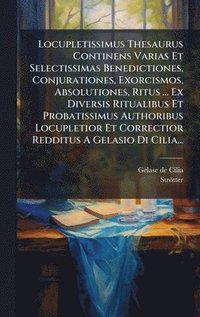 bokomslag Locupletissimus Thesaurus Continens Varias Et Selectissimas Benedictiones, Conjurationes, Exorcismos, Absolutiones, Ritus ... Ex Diversis Ritualibus Et Probatissimus Authoribus Locupletior Et Corre...