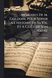 bokomslag MÃ(c)moires De M. Goldoni, Pour Servir A L'histoire De Sa Vie, Et A Celle De Son ThÃ(c)atre