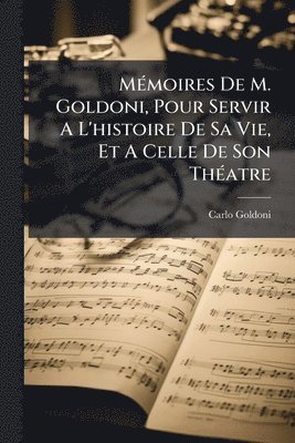 bokomslag MÃ(c)moires De M. Goldoni, Pour Servir A L'histoire De Sa Vie, Et A Celle De Son ThÃ(c)atre