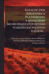 bokomslag Katalog Der Bibliotheca Platneriana Enthaltend Municipalstatuten Und Staedtegeschichten Italiens...