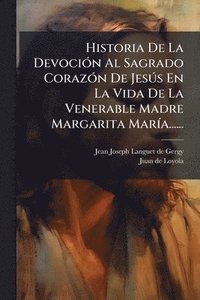 bokomslag Historia De La DevociÃ3n Al Sagrado CorazÃ3n De JesÃ°s En La Vida De La Venerable Madre Margarita MarÃ-a......