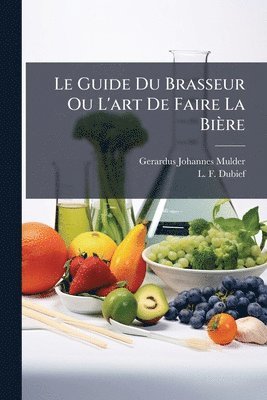 Gerardus Johannes Mulder, L -F Dubief, L. -F Dubief, L.-F. Dubief, L. -F. Dubief - Guide Du Brasseur Ou L'art De Faire La Bière, Häftad