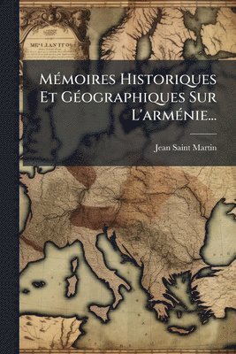 Jean Saint-Martin - MÃ(c)moires Historiques Et GÃ(c)ographiques Sur L'armÃ(c)nie..., Häftad