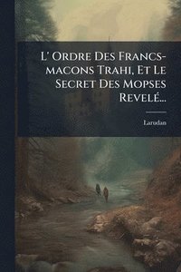 bokomslag L' Ordre Des Francs-macons Trahi, Et Le Secret Des Mopses RevelÃ(c)...