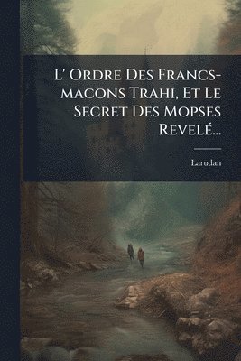 bokomslag L' Ordre Des Francs-macons Trahi, Et Le Secret Des Mopses RevelÃ(c)...