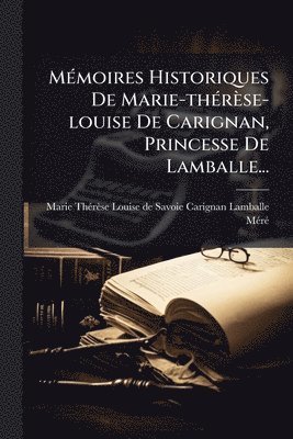 bokomslag MÃ(c)moires Historiques De Marie-thÃ(c)rèse-louise De Carignan, Princesse De Lamballe...