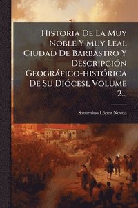 bokomslag Historia De La Muy Noble Y Muy Leal Ciudad De Barbastro Y DescripciÃ3n Geogràfico-histÃ3rica De Su DiÃ3cesi, Volume 2...