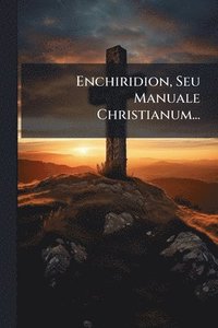 bokomslag Enchiridion, Seu Manuale Christianum...