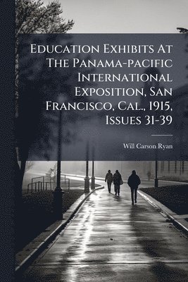 bokomslag Education Exhibits At The Panama-pacific International Exposition, San Francisco, Cal., 1915, Issues 31-39