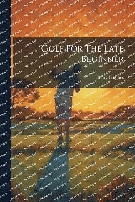 bokomslag Golf For The Late Beginner