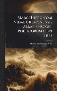 bokomslag Marci Hieronymi Vidae Cremonensis Albae Episcopi, Poeticorum Libri Tres