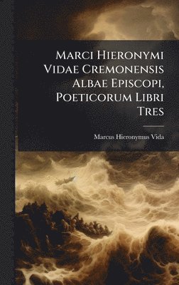 bokomslag Marci Hieronymi Vidae Cremonensis Albae Episcopi, Poeticorum Libri Tres