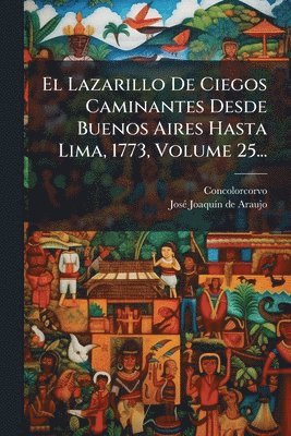bokomslag Lazarillo De Ciegos Caminantes Desde Buenos Aires Hasta Lima, 1773, Volume 25...