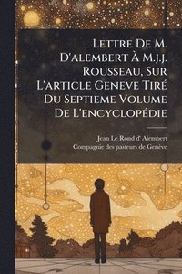 bokomslag Lettre De M. D'alembert Ã¿ M.j.j. Rousseau, Sur L'article Geneve TirÃ(c) Du Septieme Volume De L'encyclopÃ(c)die
