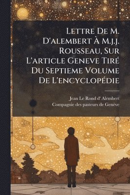bokomslag Lettre De M. D'alembert Ã¿ M.j.j. Rousseau, Sur L'article Geneve TirÃ(c) Du Septieme Volume De L'encyclopÃ(c)die