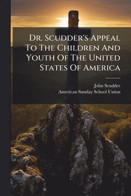 bokomslag Dr. Scudder's Appeal To The Children And Youth Of The United States Of America