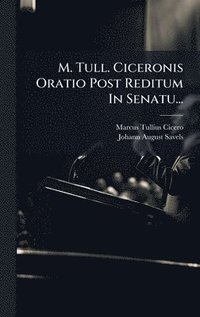 bokomslag M. Tull. Ciceronis Oratio Post Reditum In Senatu...