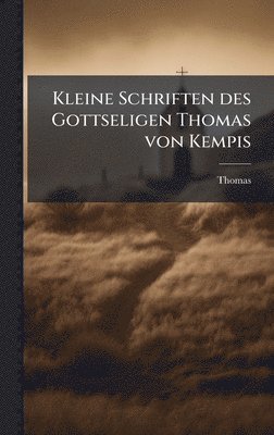 bokomslag Kleine Schriften des Gottseligen Thomas von Kempis
