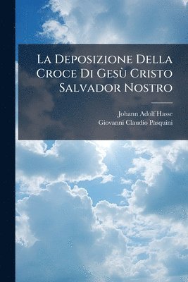 Johann Adolf Hasse - La Deposizione Della Croce Di GesÃ¹ Cristo Salvador Nostro, Häftad