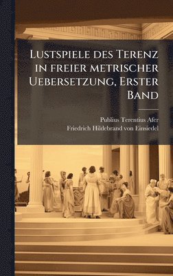Publius Terentius Afer - Lustspiele des Terenz in freier metrischer Uebersetzung, Erster Band, Inbunden