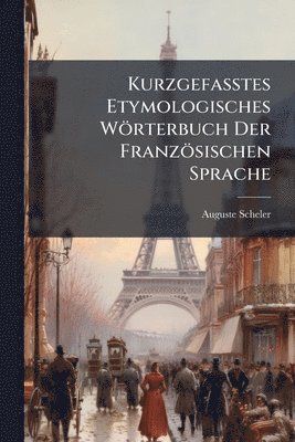 Auguste Scheler - Kurzgefasstes Etymologisches Wörterbuch Der Französischen Sprache, Häftad