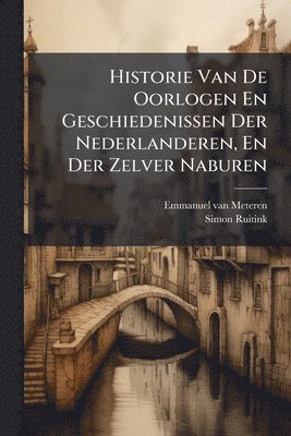 bokomslag Historie Van De Oorlogen En Geschiedenissen Der Nederlanderen, En Der Zelver Naburen