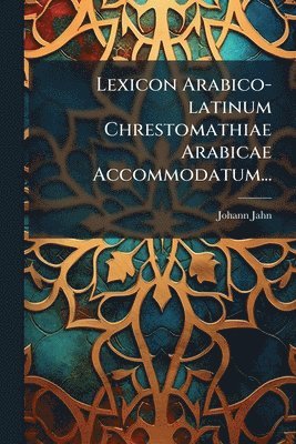 Johann Jahn - Lexicon Arabico-latinum Chrestomathiae Arabicae Accommodatum..., Häftad