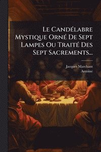 bokomslag CandÃ(c)labre Mystique OrnÃ(c) De Sept Lampes Ou TraitÃ(c) Des Sept Sacrements...