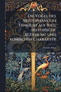 bokomslag Vögel des Aristophanes in Hinsicht auf Idee, historische Beziehung und komischen Charakter
