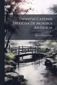 bokomslag Dionysii Catonis Disticha De Moribus Ad Filium
