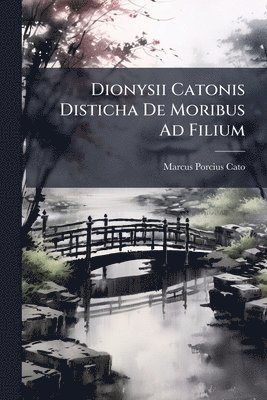 bokomslag Dionysii Catonis Disticha De Moribus Ad Filium