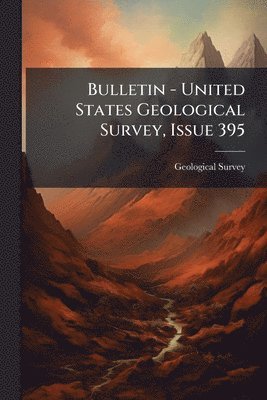Bulletin - United States Geological Survey, Issue 395