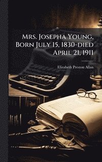 bokomslag Mrs. Josepha Young, Born July 15, 1830-died April 21, 1911