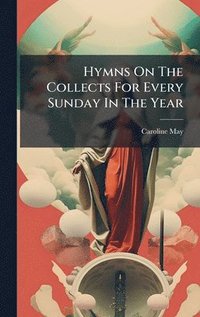 bokomslag Hymns On The Collects For Every Sunday In The Year