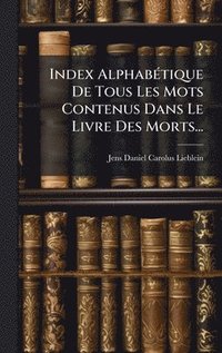 bokomslag Index AlphabÃ(c)tique De Tous Les Mots Contenus Dans Le Livre Des Morts...