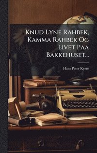 bokomslag Knud Lyne Rahbek, Kamma Rahbek Og Livet Paa Bakkehuset...