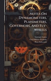 bokomslag Notes On Dynamometers, Planimeters, Governors, And Fly-wheels