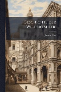 bokomslag Geschichte der Wiedertäufer.