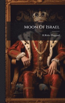 H Rider Haggard - Moon Of Israel, Inbunden