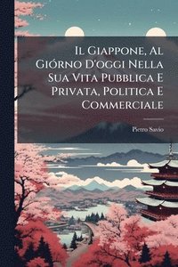 bokomslag Giappone, Al GiÃ3rno D'oggi Nella Sua Vita Pubblica E Privata, Politica E Commerciale