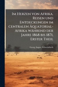bokomslag Im Herzen von Afrika. Reisen und Entdeckungen im centralen Ã¿quatorial-Afrika während der Jahre 1868 bis 1871, Erster Theil