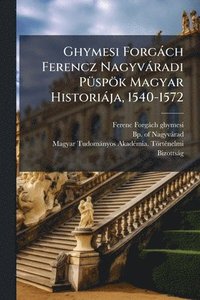 bokomslag Ghymesi Forgàch Ferencz Nagyvàradi PÃ1/4spök Magyar Historiàja, 1540-1572