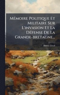 bokomslag MÃ(c)moire Politique Et Militaire Sur L'invasion Et La DÃ(c)fense De La Grande-bretagne...