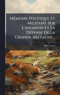 bokomslag MÃ(c)moire Politique Et Militaire Sur L'invasion Et La DÃ(c)fense De La Grande-bretagne...