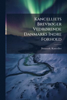 Denmark Kancelliet, Denmark. Kancelliet - Kancelliets BrevbÃ, ger VedrÃ, rende Danmarks Indre Forhold, Häftad