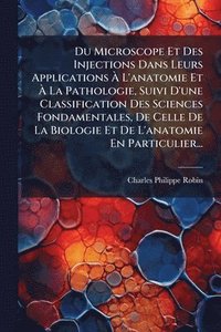 bokomslag Du Microscope Et Des Injections Dans Leurs Applications Ã? L'anatomie Et Ã? La Pathologie, Suivi D'une Classification Des Sciences Fondament