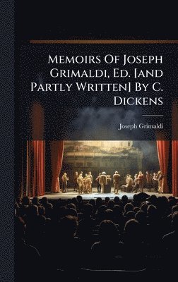 Joseph Grimaldi - Memoirs Of Joseph Grimaldi, Ed. [and Partly Written] By C. Dickens, Inbunden