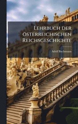 Adolf Bachmann - Lehrbuch der österreichischen Reichsgeschichte, Inbunden